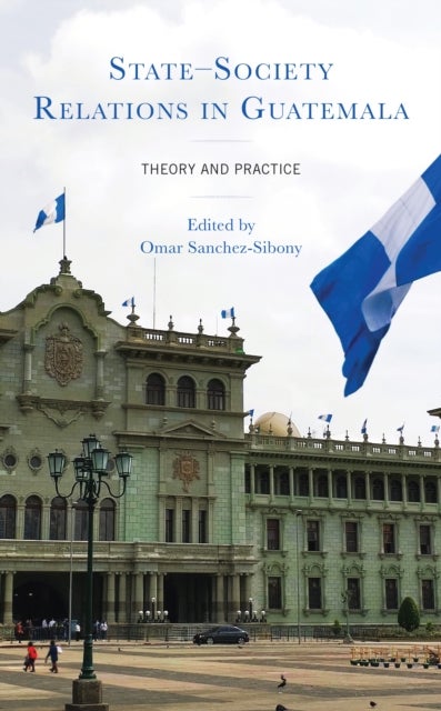 State–Society Relations in Guatemala - Theory and Practice