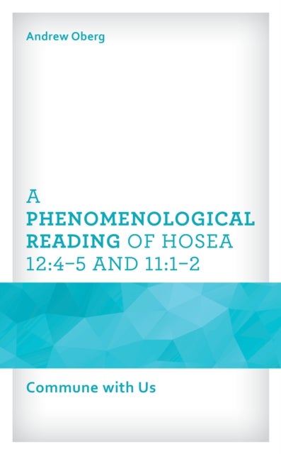 A Phenomenological Reading of Hosea 12:4¿5 and 11:1¿2 - Commune with Us