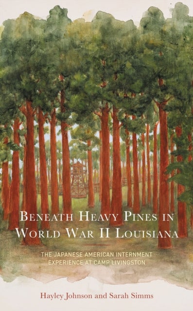 Beneath Heavy Pines in World War II Louisiana - The Japanese American Internment Experience at Camp Livingston