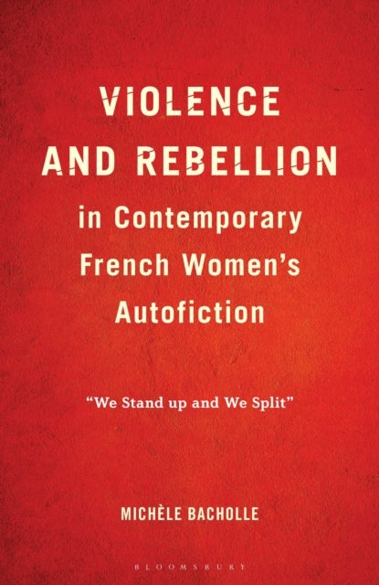 Violence and Rebellion in Contemporary French Women’s Autofiction - “We Stand up and We Split”