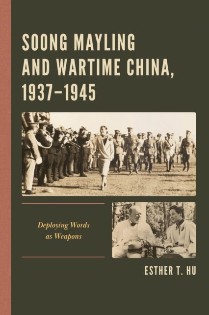 Soong Mayling and Wartime China, 1937-1945 - Deploying Words as Weapons