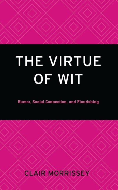 The Virtue of Wit - Humor, Social Connection, and Flourishing