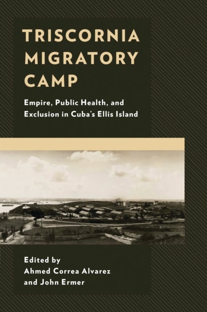 Triscornia Migratory Camp - Empire, Public Health, and Exclusion in Cuba’s Ellis Island