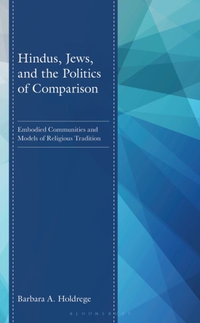 Hindus, Jews, and the Politics of Comparison - Embodied Communities and Models of Religious Tradition