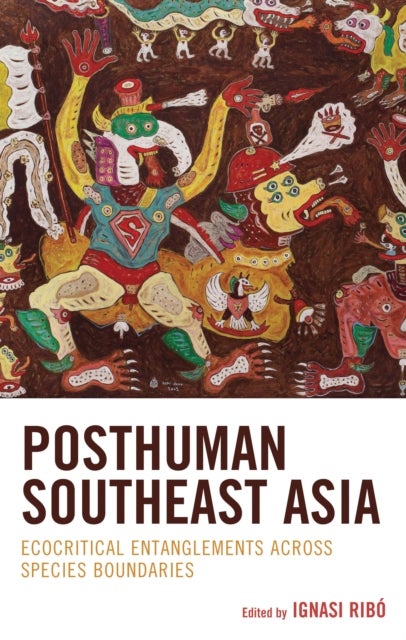 Posthuman Southeast Asia - Ecocritical Entanglements Across Species Boundaries