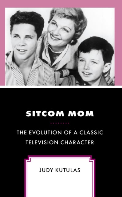 Sitcom Mom - The Evolution of a Classic Television Character