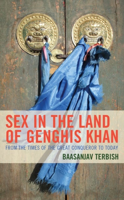 Sex in the Land of Genghis Khan - From the Times of the Great Conqueror to Today