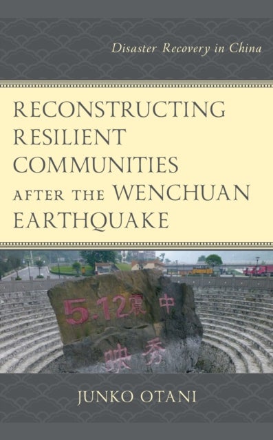 Reconstructing Resilient Communities after the Wenchuan Earthquake - Disaster Recovery in China