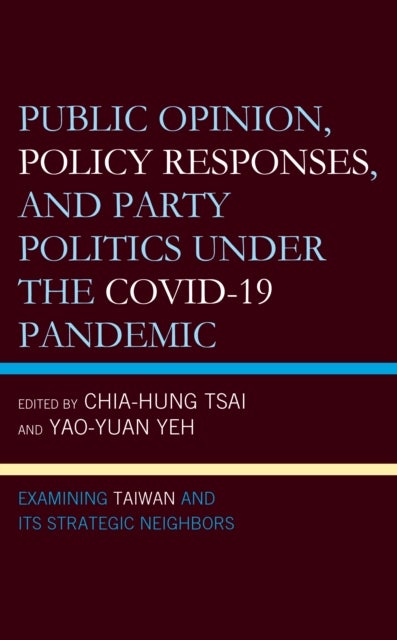 Public Opinion, Policy Responses, and Party Politics under the COVID-19 Pandemic - Examining Taiwan and Its Strategic Neighbors