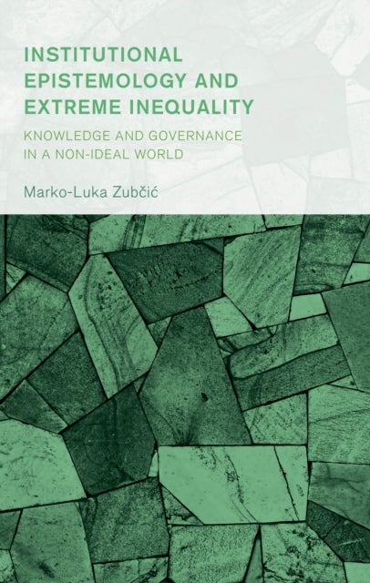Institutional Epistemology and Extreme Inequality - Knowledge and Governance in a Non-ideal World