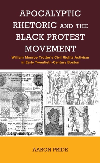 Apocalyptic Rhetoric and the Black Protest Movement - William Monroe Trotter’s Civil Rights Activism in Early Twentieth-Century Boston