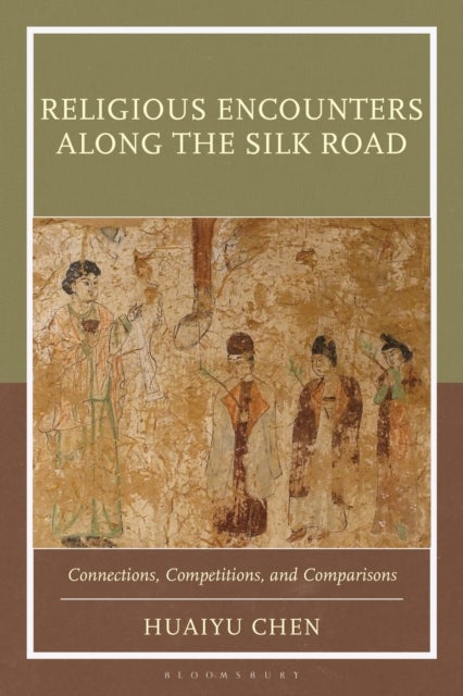 Religious Encounters along the Silk Road - Connections, Competitions, and Comparisons