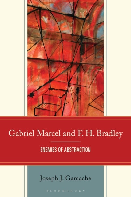 Gabriel Marcel and F. H. Bradley - Enemies of Abstraction