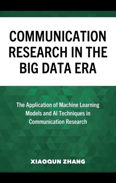 Communication Research in the Big Data Era - The Application of Machine Learning Models and AI Techniques in Communication Research