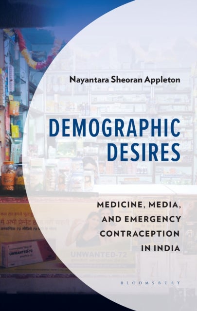 Demographic Desires - Medicine, Media and Emergency Contraception in India