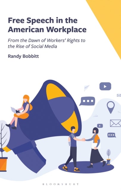 Free Speech in the American Workplace - From the Dawn of Workers' Rights to the Rise of Social Media