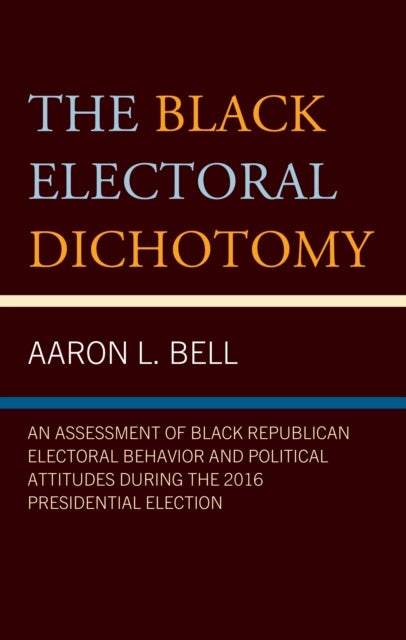 The Black Electoral Dichotomy - An Assessment of Black Republican Electoral Behavior and Political Attitudes during the 2016 Presidential Election