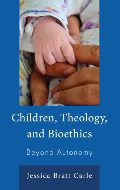 Children, Theology, and Bioethics - Beyond Autonomy