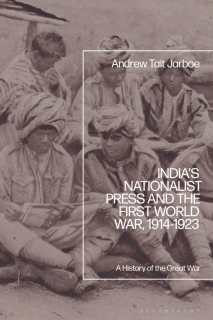 India's Nationalist Press and the First World War, 1914-1923 - A History of the Great War