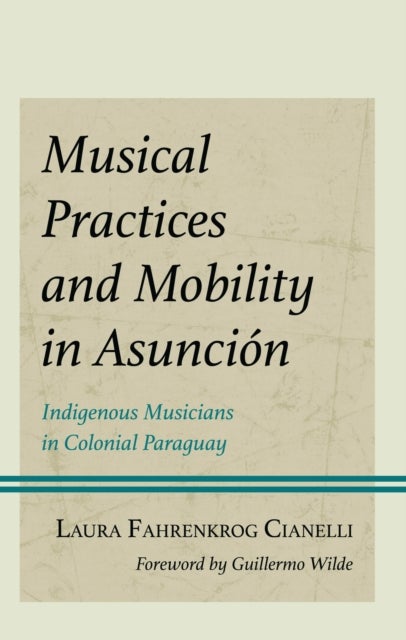 Musical Practices and Mobility in Asuncion - Indigenous Musicians in Colonial Paraguay