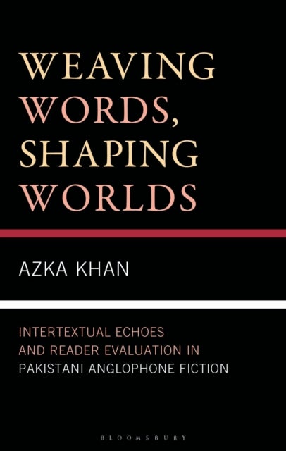 Weaving Words, Shaping Worlds - Intertextual Echoes and Reader Evaluation in Pakistani Anglophone Fiction