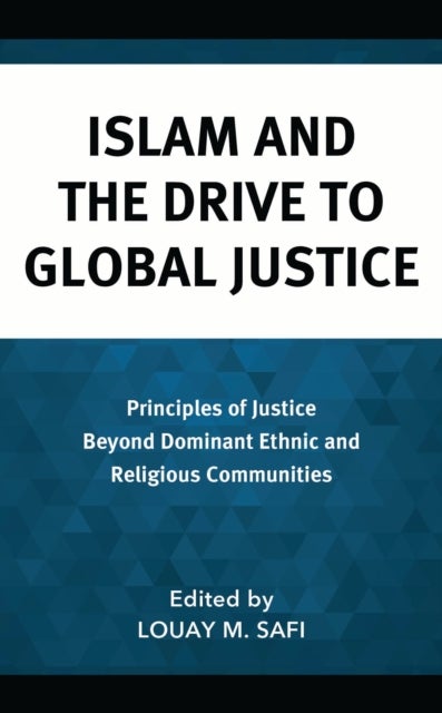 Islam and the Drive to Global Justice - Principles of Justice Beyond Dominant Ethnic and Religious Communities
