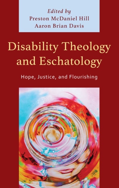 Disability Theology and Eschatology - Hope, Justice, and Flourishing
