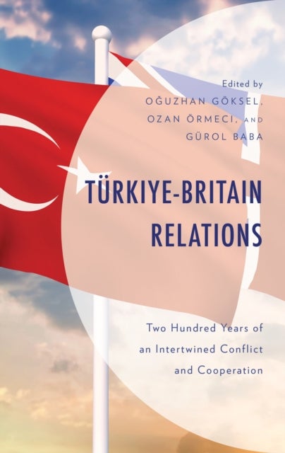 Turkiye-Britain Relations - Two Hundred Years of an Intertwined Conflict and Cooperation