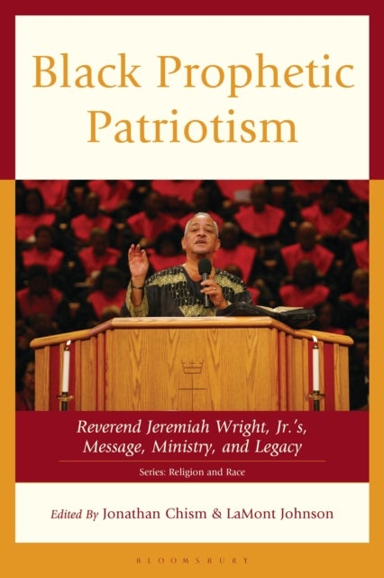 Black Prophetic Patriotism - Reverend Jeremiah Wright, Jr.’s, Message, Ministry, and Legacy