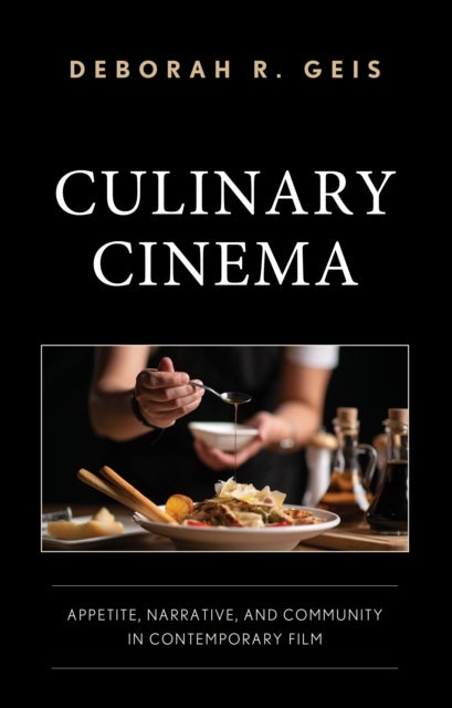 Culinary Cinema - Appetite, Narrative, and Community in Contemporary Film