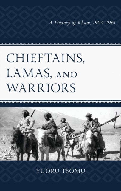 Chieftains, Lamas, and Warriors - A History of Kham, 1904–1961