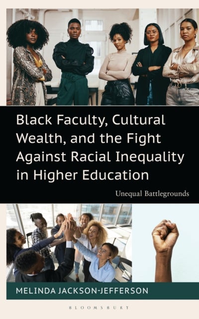 Black Faculty, Cultural Wealth, and the Fight Against Racial Inequality in Higher Education - Unequal Battlegrounds