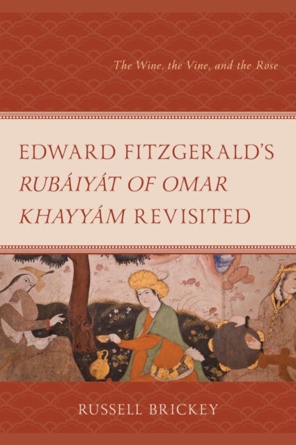 Edward FitzGerald's Rubaiyat of Omar Khayyam Revisited - The Wine, the Vine, and the Rose