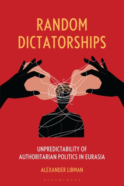 Random Dictatorships - Unpredictability of Authoritarian Politics in Eurasia