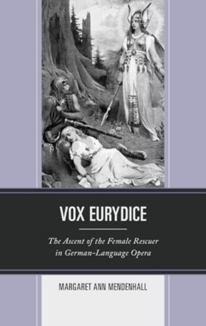 Vox Eurydice - The Ascent of the Female Rescuer in German-Language Opera