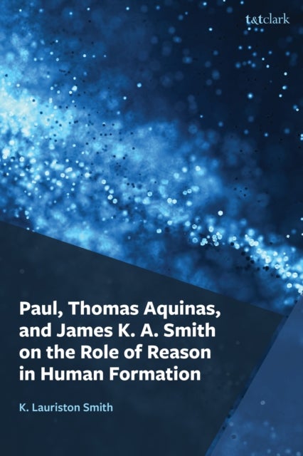 Paul, Thomas Aquinas, and James K. A. Smith on the Role of Reason in Human Formation