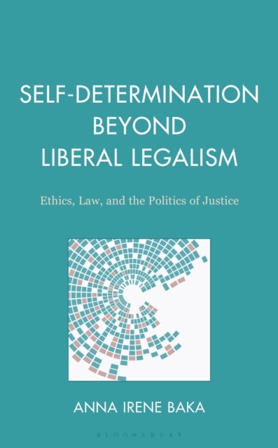 Self-Determination Beyond Liberal Legalism - Ethics, Law, and the Politics of Justice