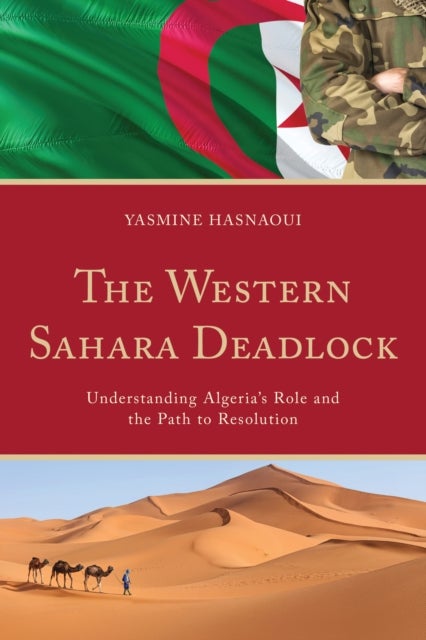 The Western Sahara Deadlock - Understanding Algeria's Role and the Path to Resolution