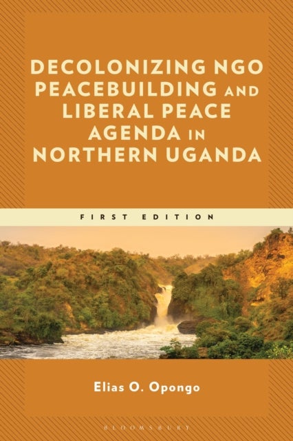 Decolonizing NGO Peacebuilding and Liberal Peace Agenda in Northern Uganda