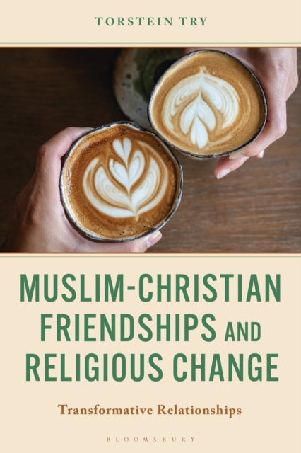 Muslim-Christian Friendships and Religious Change - Transformative Relationships