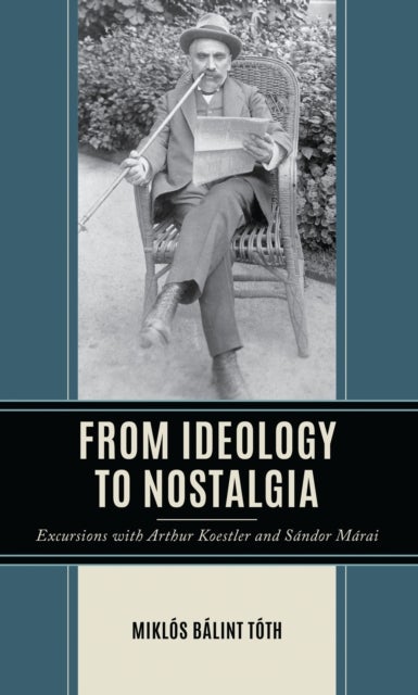From Ideology to Nostalgia - Excursions with Arthur Koestler and Sandor Marai