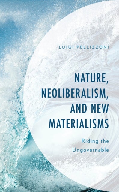 Nature, Neoliberalism, and New Materialisms - Riding the Ungovernable