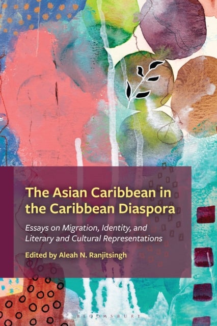 The Asian Caribbean in the Caribbean Diaspora - Essays on Migration, Identity, and Literary and Cultural Representations