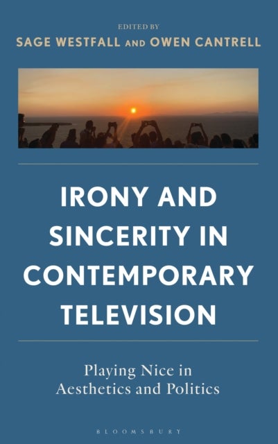 Irony and Sincerity in Contemporary Television - Playing Nice in Aesthetics and Politics