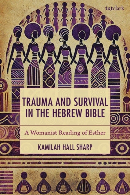 Trauma and Survival in the Hebrew Bible - A Womanist Reading of Esther