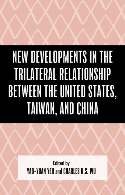 New Developments in the Trilateral Relationship between the United States, Taiwan, and China