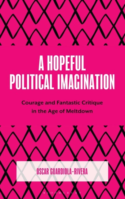 A Hopeful Political Imagination - Courage and Fantastic Critique in the Age of Meltdown