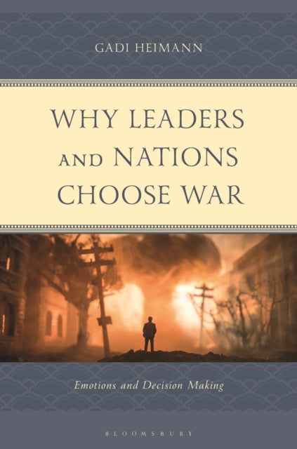 Why Leaders and Nations Choose War - Emotions and Decision Making