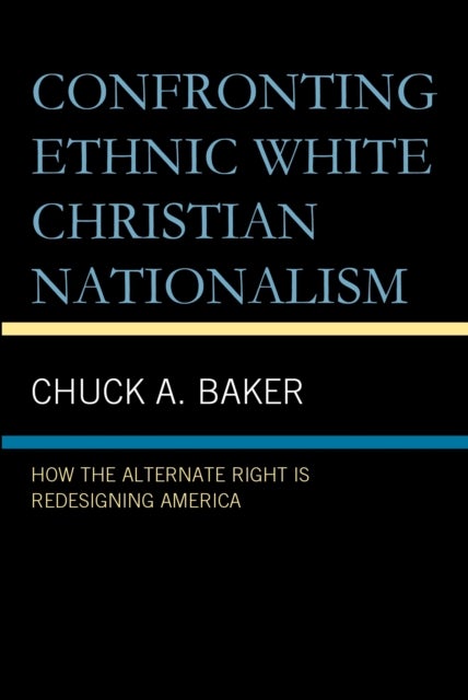 Confronting Ethnic White Christian Nationalism - How the Alternate Right Is Redesigning America