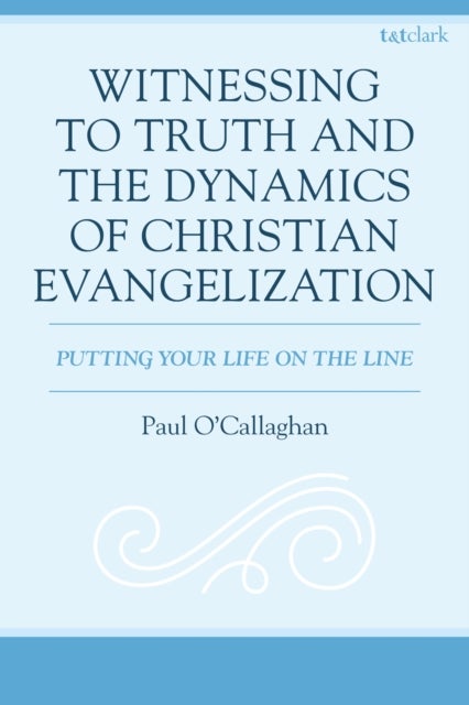 Witnessing to Truth and the Dynamics of Christian Evangelization - Putting your Life on the Line